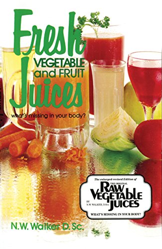 Fresh Vegetable and Fruit Juices: What's Missing in Your Body