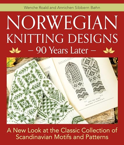 Norwegian Knitting Designs — 90 Years Later : A New Look at the Classic Collection of Scandinavian Motifs and Patterns