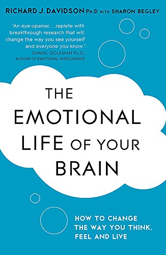 The Emotional Life of Your Brain: How Its Unique Patterns Affect the Way You Think, Feel, and Live - and How You Can Change Them