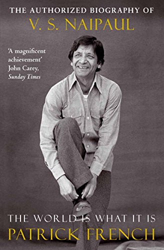 The World Is What It Is : The Authorized Biography of V.S. Naipaul