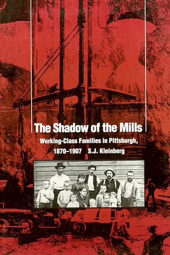 The Shadow Of The Mills : Working-Class Families in Pittsburgh, 1870–1907