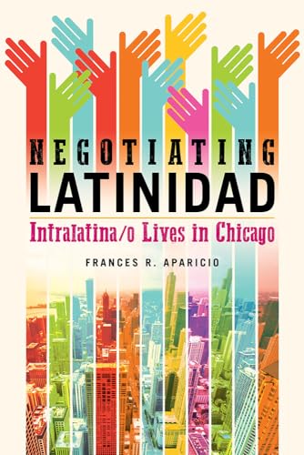 Negotiating Latinidad: Intralatina/o Lives in Chicago