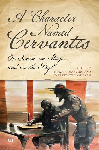 A Character Named Cervantes : On Screen, on Stage, and on the Page