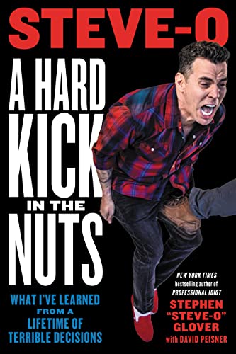 A Hard Kick in the Nuts : What I've Learned from a Lifetime of Terrible Decisions