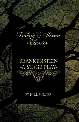 Frankenstein - Or, the Man and the Monster - A Stage Play (Fantasy and Horror Classics)