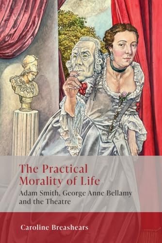 The Practical Morality of Life : Adam Smith, George Anne Bellamy, and the Theatre