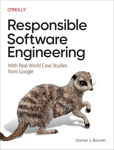 Responsible Software Engineering : With Real-World Case Studies from Google