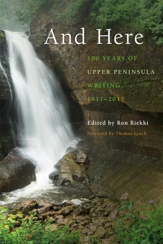 And Here : 100 Years of Upper Peninsula Writing, 1917–2017