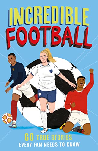 Incredible Football: Celebrate the 2023 World Cup with a new fun-filled, illustrated children’s book packed with real-life stories, facts and trivia!: Book 2 (Incredible Sports Stories)