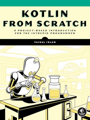 Kotlin from Scratch : A Project-Based Introduction for the Intrepid Programmer