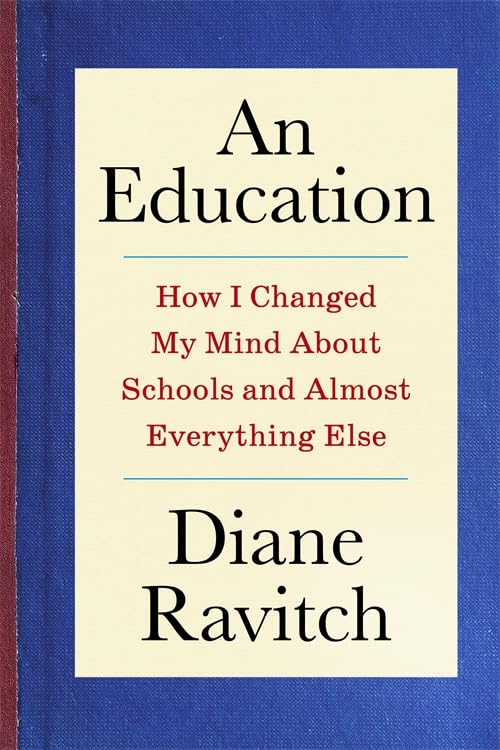 An Education : How I Changed My Mind About Schools and Almost Everything Else