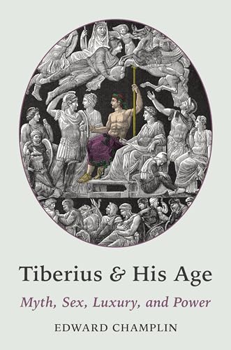 Tiberius and His Age : Myth, Sex, Luxury, and Power