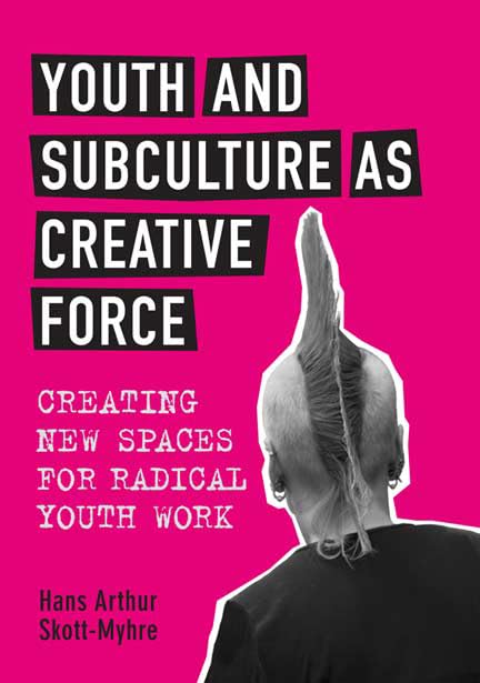 Youth and Subculture As Creative Force : Creating New Spaces for Radical Youth Work