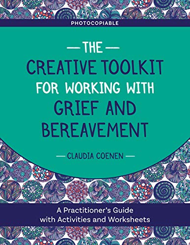The Creative Toolkit for Working with Grief and Bereavement : A Practitioner's Guide with Activities and Worksheets