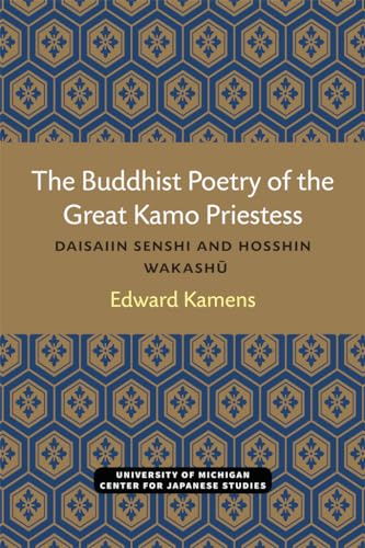 The Buddhist Poetry of the Great Kamo Priestess : Daisaiin Senshi and Hosshin Wakashu
