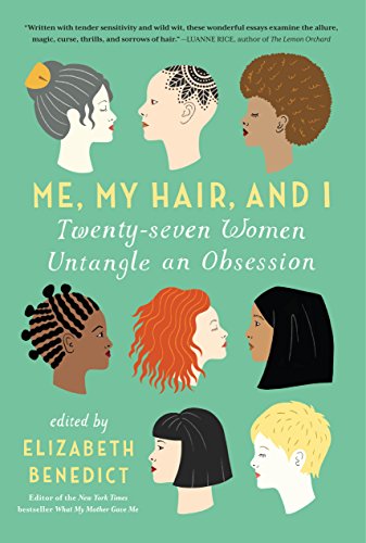 Me, My Hair, and I : Twenty-seven Women Untangle an Obsession