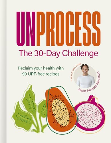 Unprocess: The 30-Day Challenge : Reclaim your health with 90 UPF-free recipes