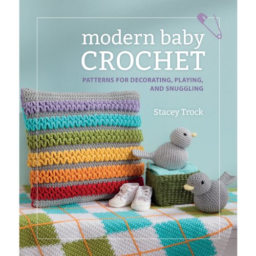 Modern Baby Crochet : Patterns for decorating, playing, and snuggling