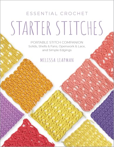 Essential Crochet Starter Stitches : Portable Stitch Companion: Solids, Shells & Fans, Openwork & Lace, and Simple Edgings Volume 1