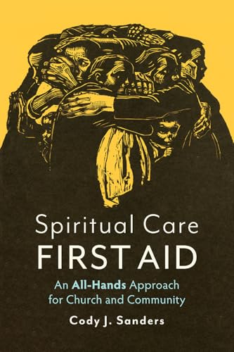 Spiritual Care First Aid : An All-Hands Approach for Church and Community