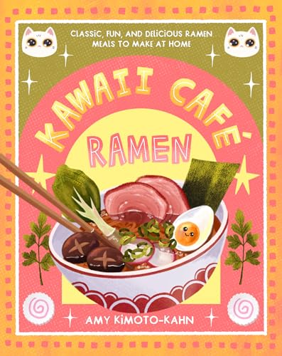 Kawaii Cafe Ramen : Classic, Fun, and Delicious Ramen Meals to Make at Home