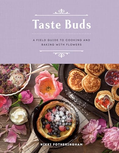 Taste Buds : A Field Guide to Cooking and Baking with Flowers