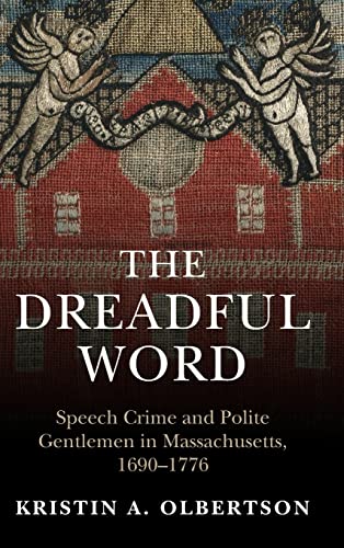 The Dreadful Word: Speech Crime and Polite Gentlemen in Massachusetts, 1690–1776 (Studies in Legal History)