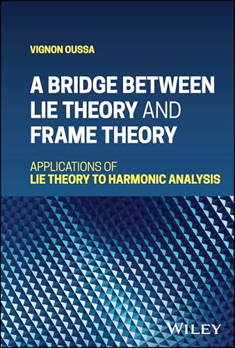 A Bridge Between Lie Theory and Frame Theory : Applications of Lie Theory to Harmonic Analysis