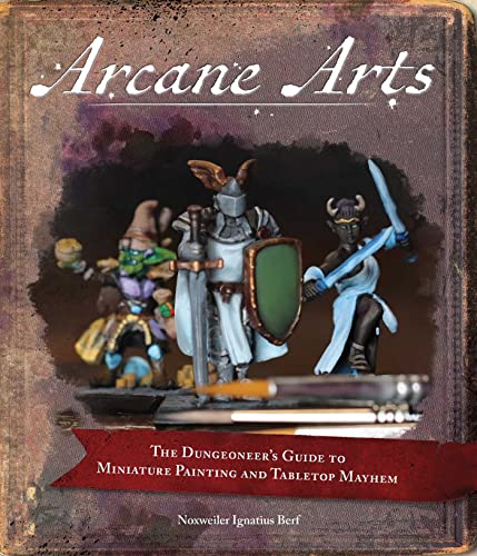 Arcane Arts : The Dungeoneer's Guide to Miniature Painting and Tabletop Mayhem