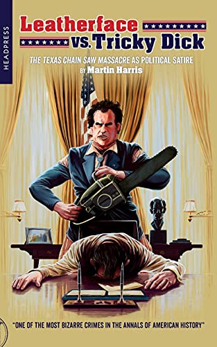 Leatherface Vs. Tricky Dick: The Texas Chain Saw Massacre As Political Satire