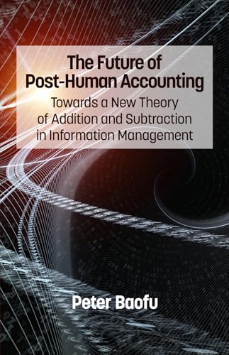 The Future of Post-Human Accounting : Towards a New Theory of Addition and Subtraction in Information Management