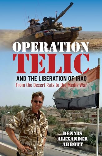 Operation Telic and the Liberation of Iraq : From the Desert Rats to the Media War