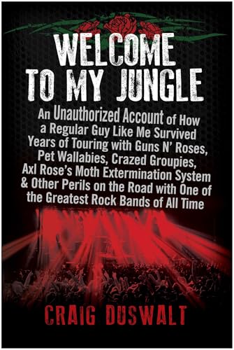 Welcome to My Jungle : An Unauthorized Account of How a Regular Guy Like Me Survived Years of Touring with Guns N' Roses