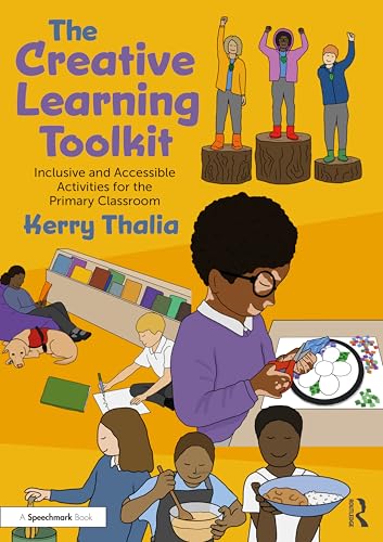 The Creative Learning Toolkit : Inclusive and Accessible Activities for the Primary Classroom