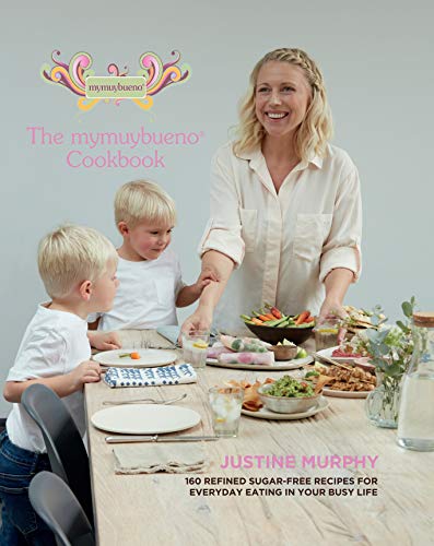 The mymuybueno Cookbook: 160 refined sugar-free recipes for everyday eating in your busy life