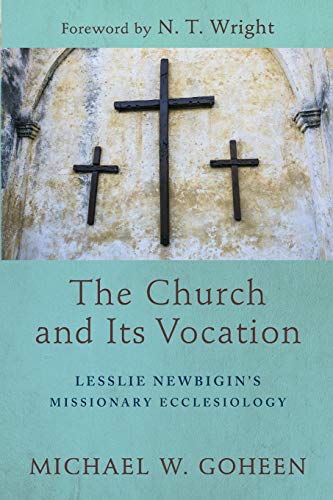 The Church and Its Vocation: Lesslie Newbigins Missionary Ecclesiology