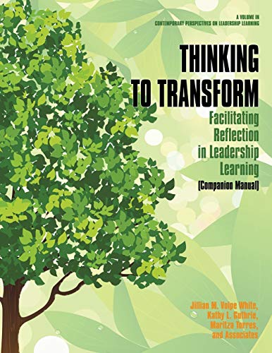 Thinking to Transform Companion Manual: Facilitating Reflection in Leadership Learning: Facilitating Reflection in Leadership Learning (Companion ... Perspectives on Leadership Learning)