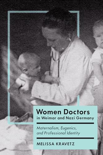 Women Doctors in Weimar and Nazi Germany : Maternalism, Eugenics, and Professional Identity
