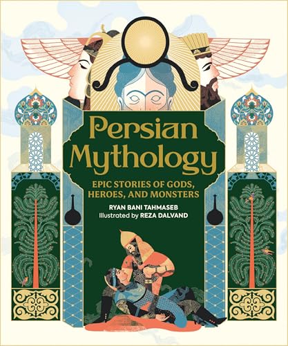 Persian Mythology : Epic Stories of Gods, Heroes, and Monsters