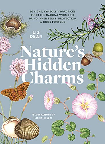 Nature's Hidden Charms: 50 Signs, Symbols and Practices from the Natural World to Bring Inner Peace, Protection and Good Fortune