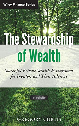 The Stewardship of Wealth: Successful Private Wealth Management for Investors and Their Advisors + Website