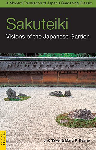 Sakuteiki: Visions of the Japanese Garden (Tuttle Classics of Japanese Literature): A Modern Translation of Japan's Gardening Classic