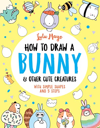 How to Draw a Bunny and other Cute Creatures (How to Draw Really Cute Creatures, 4)