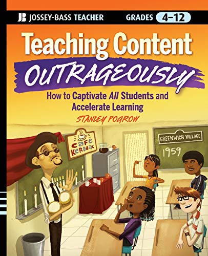 Teaching Content Outrageously: How to Captivate All Students and Accelerate Learning