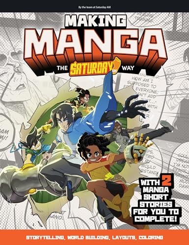 Making Manga : The Saturday AM Way - Storytelling, World-Building, Layouts - With Two Manga Short Stories for You to Complete!