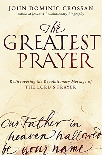 The Greatest Prayer : Rediscovering The Revolutionary Message Of The Lord'S Prayer