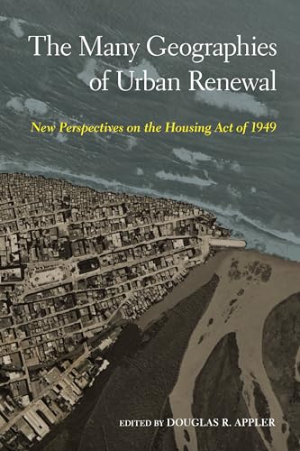 The Many Geographies of Urban Renewal: New Perspectives on the Housing Act of 1949