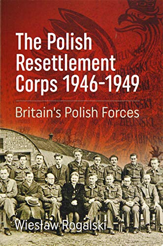 The Polish Resettlement Corps 1946-1949: Britain's Polish Forces