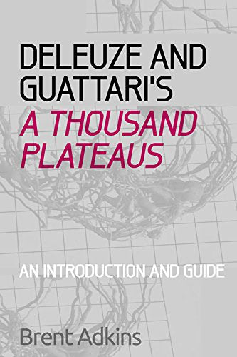 Deleuze and Guattari's: A Thousand Plateaus: a Critical Introduction and Guide