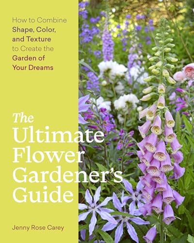 Ultimate Flower Gardeners Guide: How to Combine Shape, Color and Texture to Create the Garden of Your Dreams